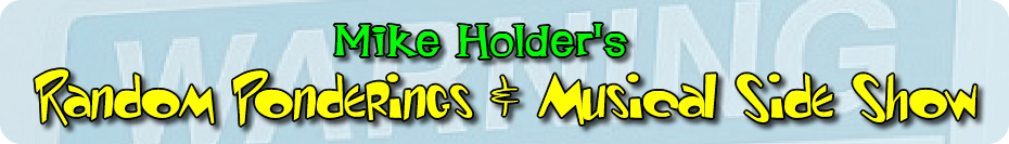 Mike Holder's Random Ponderings & Musical Side Show