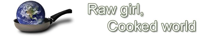 Raw girl, cooked world.