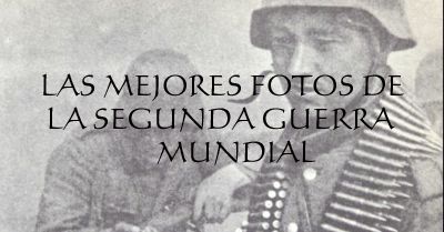 Las mejores fotos de la segunda guerra mundial