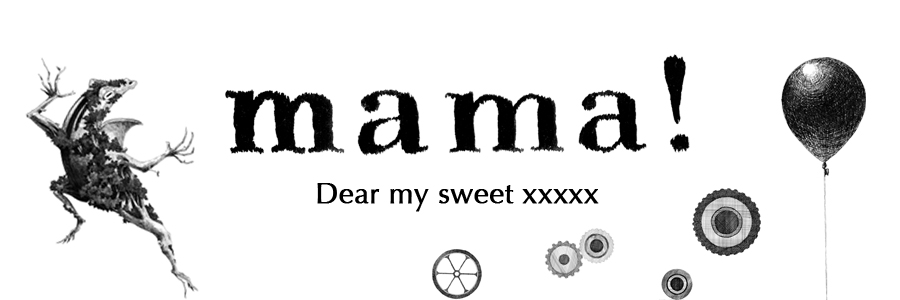 mama! -Dear my sweet xxxxx-