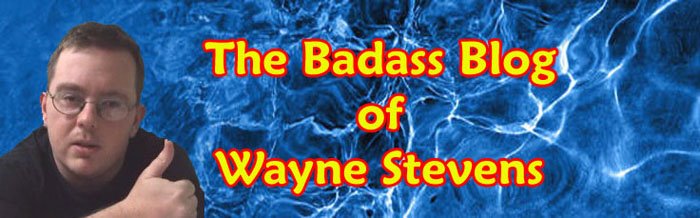 The Badass Blog of Wayne Stevens