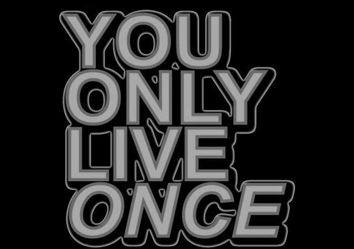 You Only Live Once