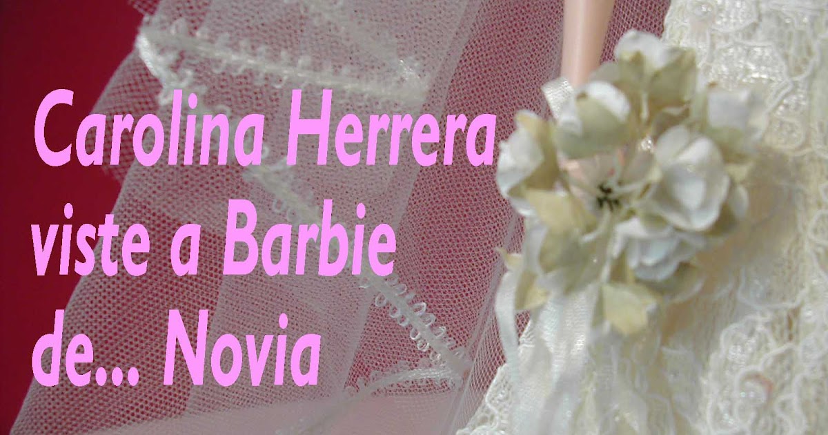 Barbie por Siempre: - Carolina Herrera y Barbie