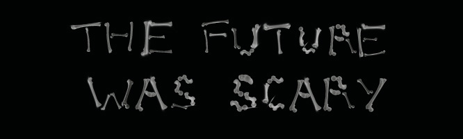 The Future was Scary