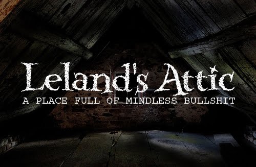 Leland's Attic: A place full of mindless space and bullshit.