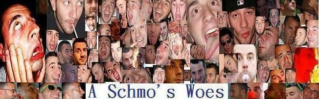 A Schmo's Woes