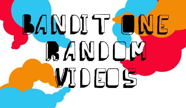 RANDOM VIDEOS BY BANDIT1