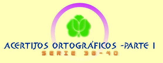 ACERTIJOS ORTOGRÁFICOS I SERIE 36-40