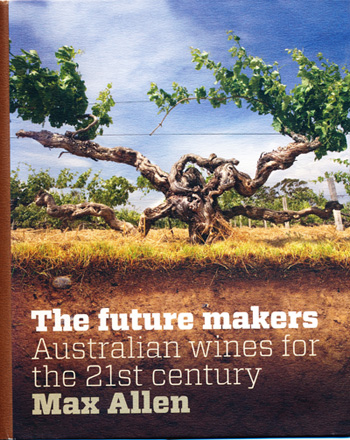 The Future Makers: Australian Wines for the 21st Century Max Allen