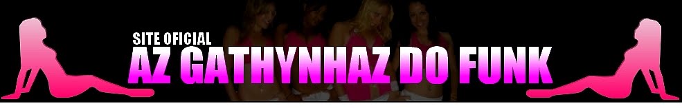 :::Bonde Das Gathynhaz do Funk:::: BLOG OFICIAL.......