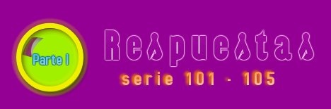 RESPUESTAS SERIE 101-105 PARTE 1