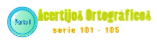 ACERTIJOS ORTOGRÁFICOS I SERIE 101-105