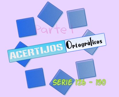 ACERTIJOS ORTOGRÁFICOS I SERIE 126-130