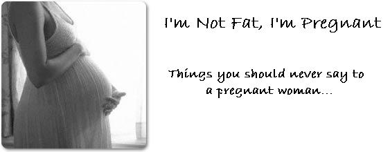 I'm Not Fat, I'm Pregnant