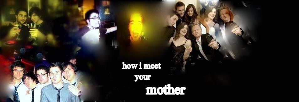 HOW I MEET YOUR MOTHER