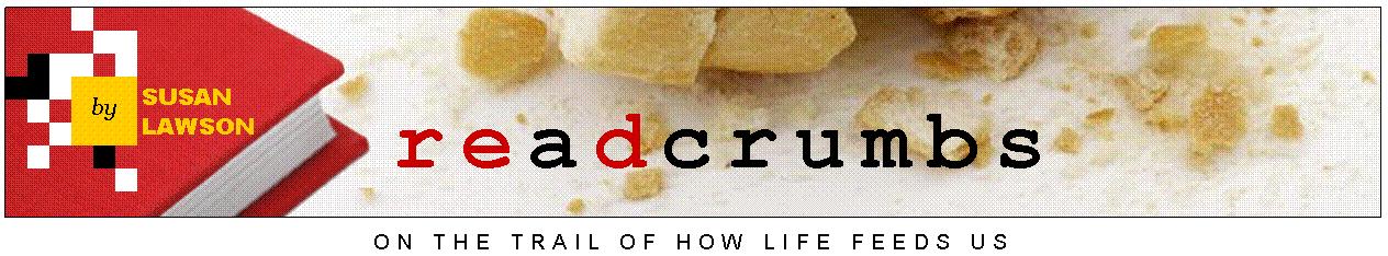 readcrumbs: On the Trail of How Life Feeds Us (books, writing, movies, arts, experience)
