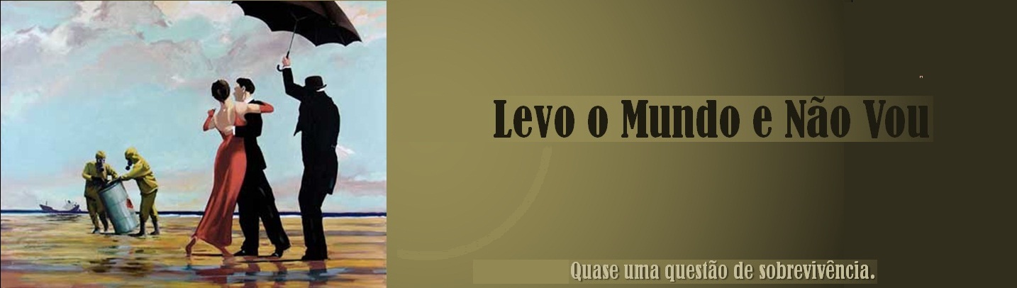 Levo o mundo e não vou