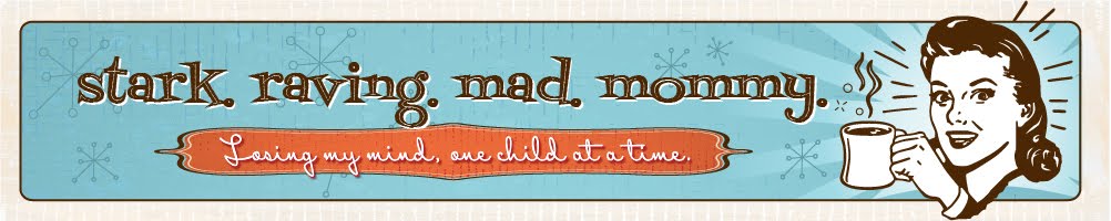 stark. raving. mad. mommy.
