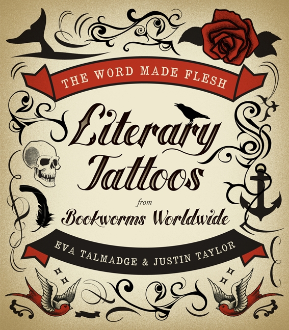 Literary Tattoos from Bookworms Worldwide. Edited by Eva Talmadge and Justin 