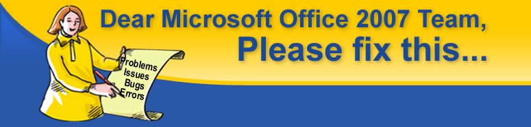 Dear Microsoft Office 2007 Team, Please fix this...