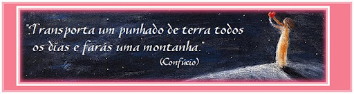 "Transporta um punhado de terra todos os dias e farás uma montanha." (Confúcio)