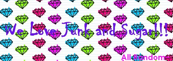 We Love Junk and Sugar!
