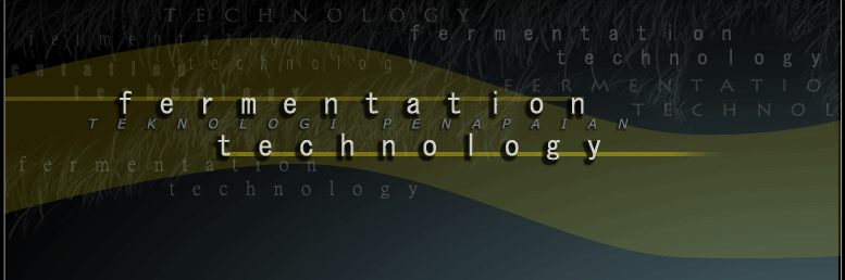 FERMENTATION TECHNOLOGY  (teknologi penapaian)