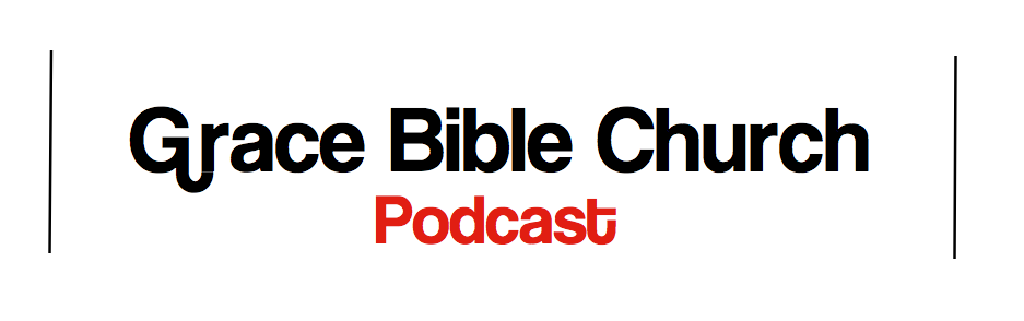 Grace Bible Church Podcasts