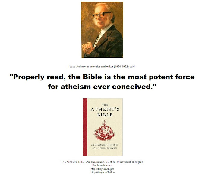 Isaac Asimov: "Properly read, the Bible is the most potent force for atheism ever conceived."