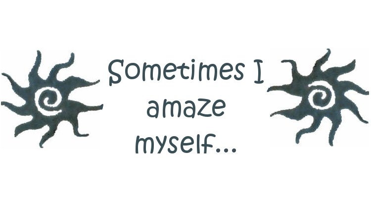 Sometimes I amaze myself....