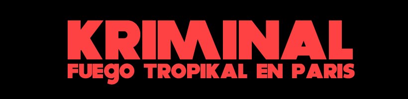 KRIMINAL / Fuego Tropikal en Paris