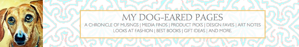 My Dog-Eared Pages: Musings about style, fashion, product picks, arts and culture