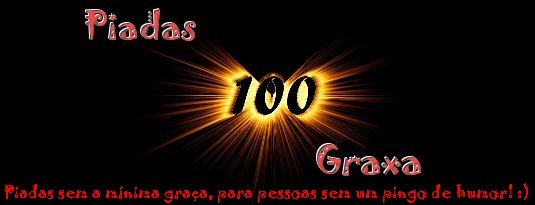 Piadas 100 Graxa!