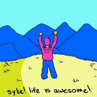 Syke! Life is Awesome!