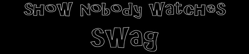 Show Nobody Watches Swag