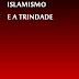 Islamismo e a Trindade - Silas Tostes