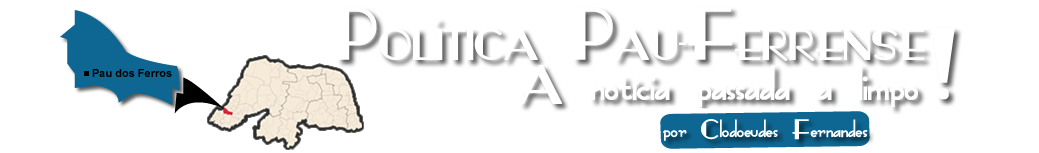 Política Pauferrense - A Notícia Passada a Limpo! Por Clodoeudes Fernandes