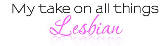 My Take On All Things Lesbian.
