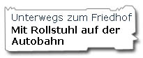 Mit dem Rollstuhl auf der Autobahn Unterwegs zum Friedhof
