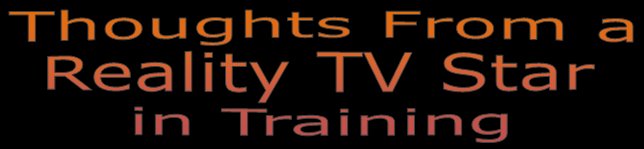 Thoughts From a Reality TV Star in Training