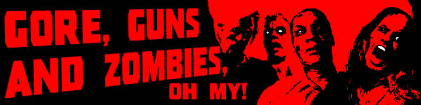 Gore, Guns and Zombies, Oh my!