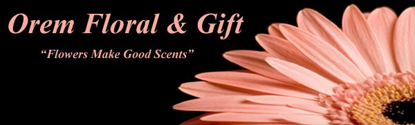 Orem Floral & Gift - "Flowers Make Good Scents"