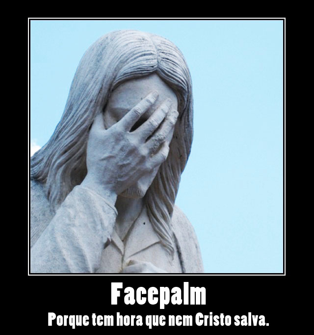[Imagem: cristoFacepalm.jpg]