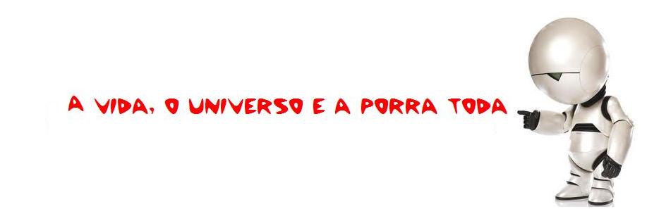 A vida, o universo e a porra toda