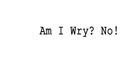 Am I Wry? No