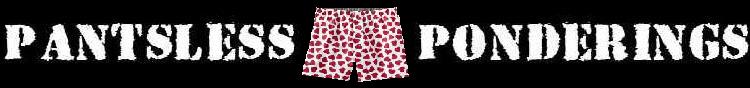 Pantsless Ponderings