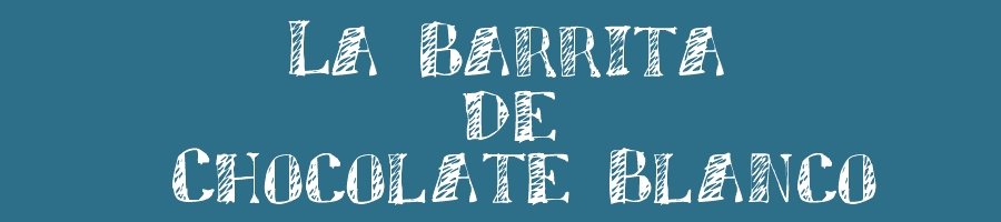 ~ La Barrita de Chocolate Blanco
