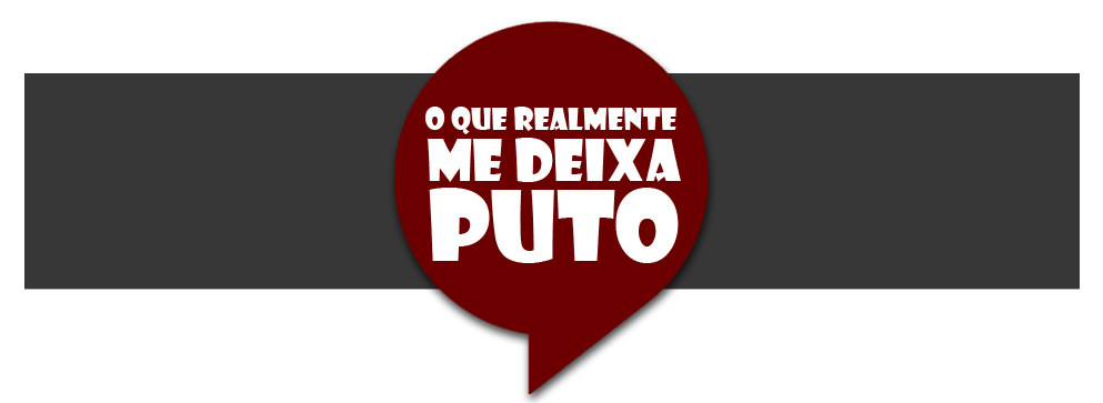 O Que Realmente Me Deixa Puto