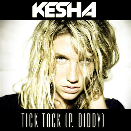Kesha "Tick Tock (P. Diddy)". 5 comments; |; 19407 views; |; 281 plays