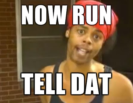 now-run-tell-dat.jpg